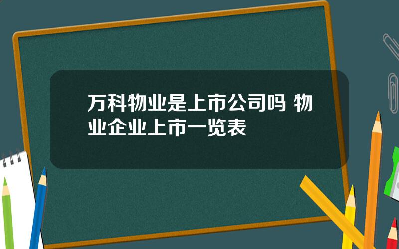 万科物业是上市公司吗 物业企业上市一览表